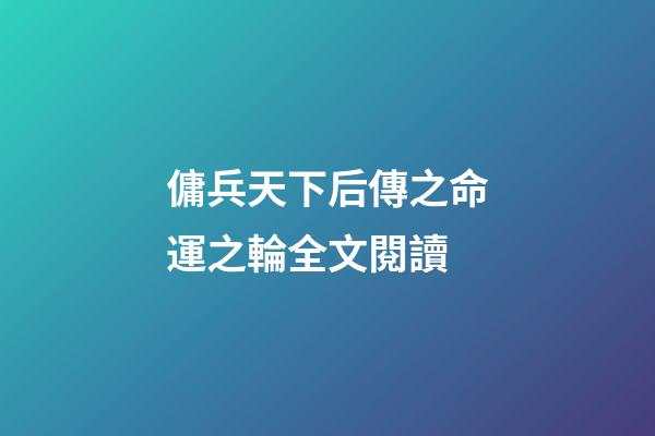 傭兵天下后傳之命運之輪全文閱讀 (傭兵天下后傳之命運之輪全文閱讀免費)-第1張-觀點-玄機派